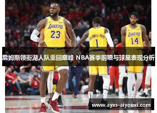 詹姆斯领衔湖人队重回巅峰 NBA赛季前瞻与球星表现分析